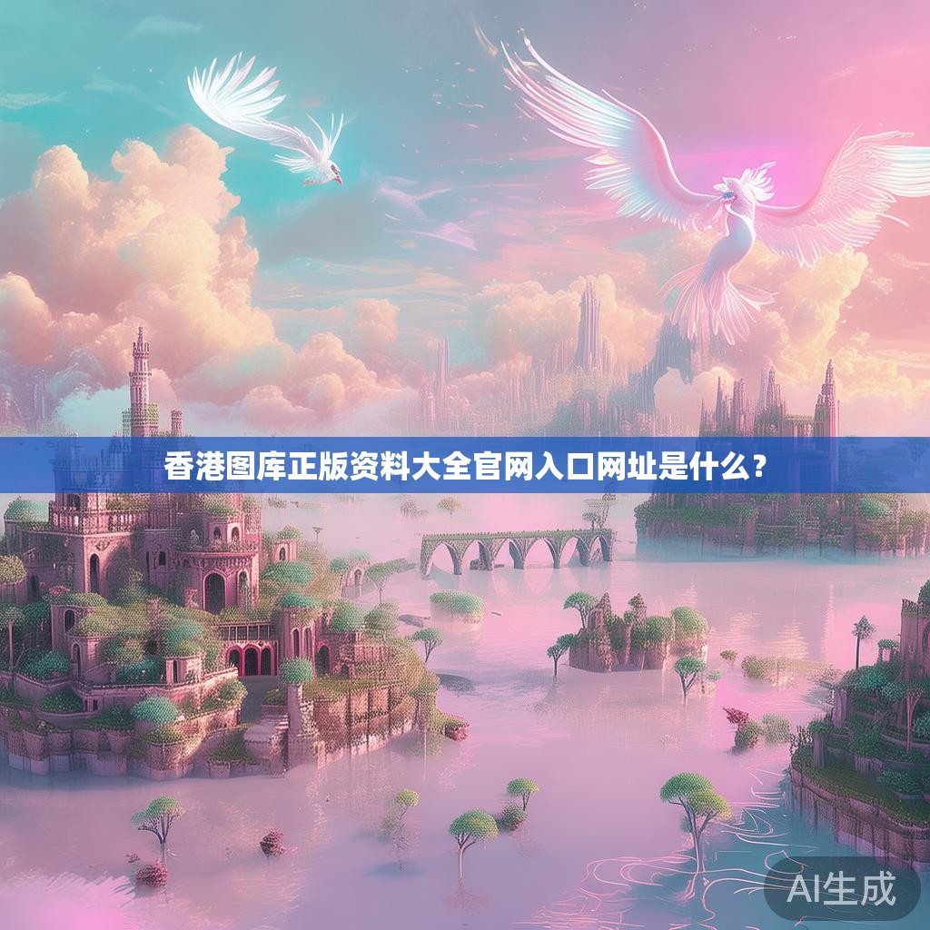 香港图库正版资料大全官网入口网址是什么？