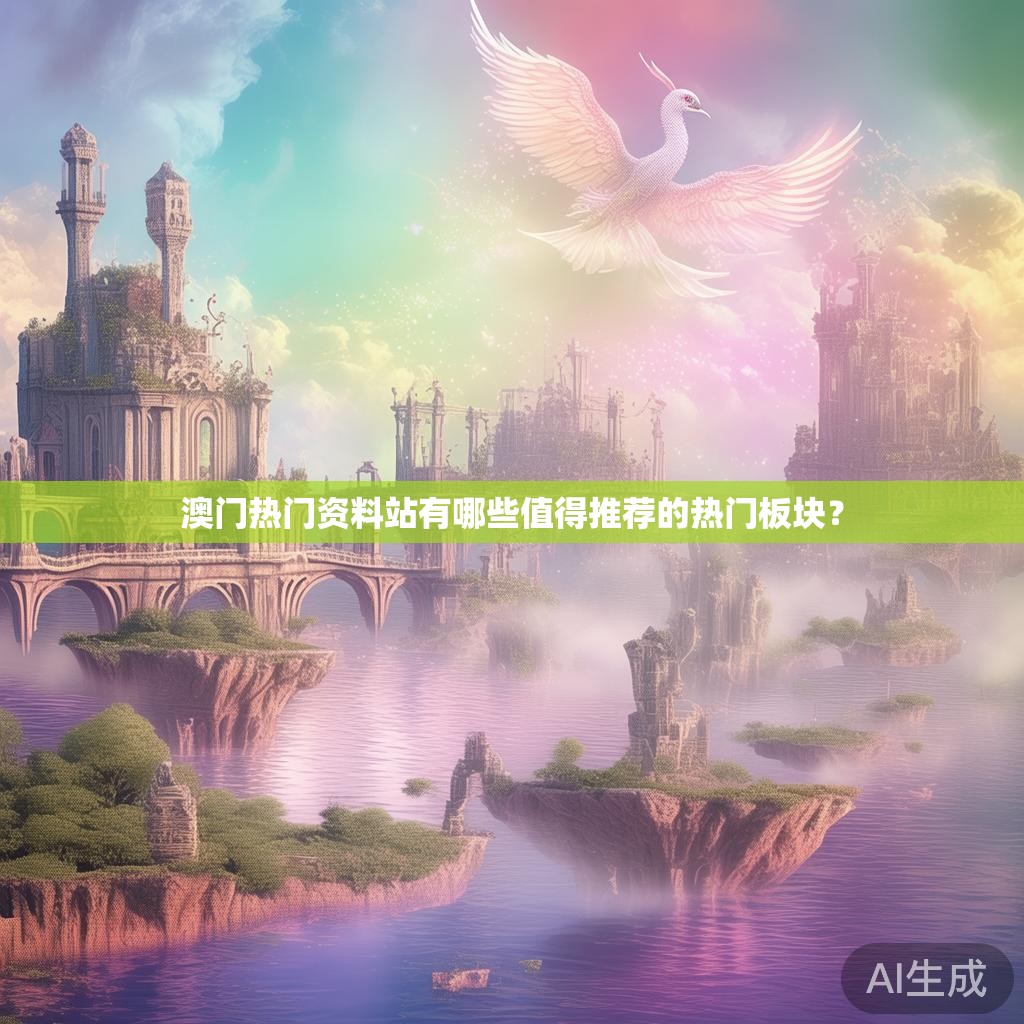 澳门热门资料站有哪些值得推荐的热门板块？