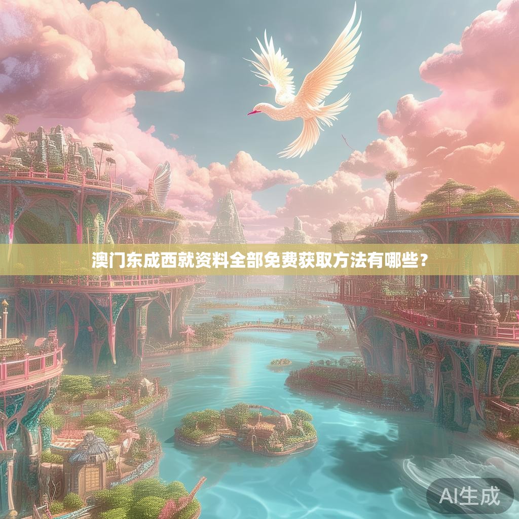 澳门东成西就资料全部免费获取方法有哪些? 澳门东成西就资料全部免费获取方法有哪些?
