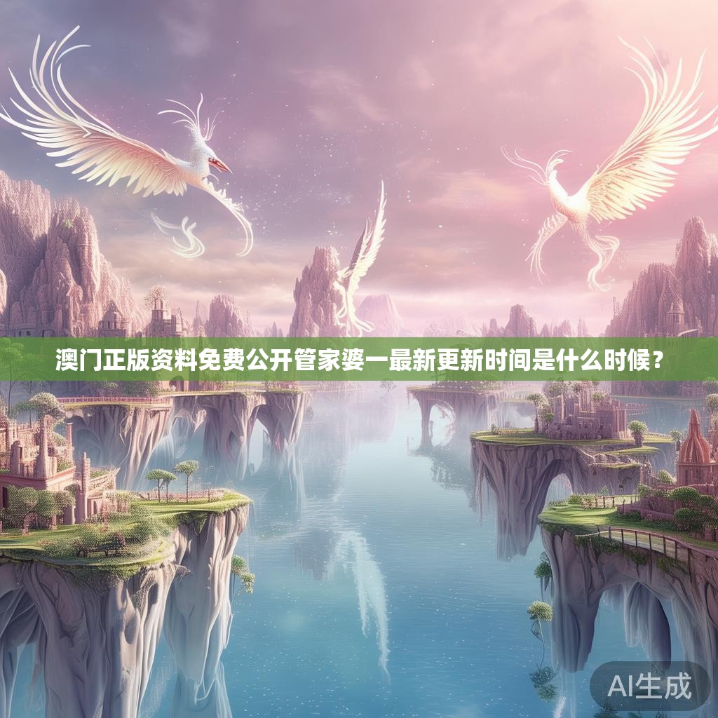 澳门正版资料免费公开管家婆一最新更新时间是什么时候？