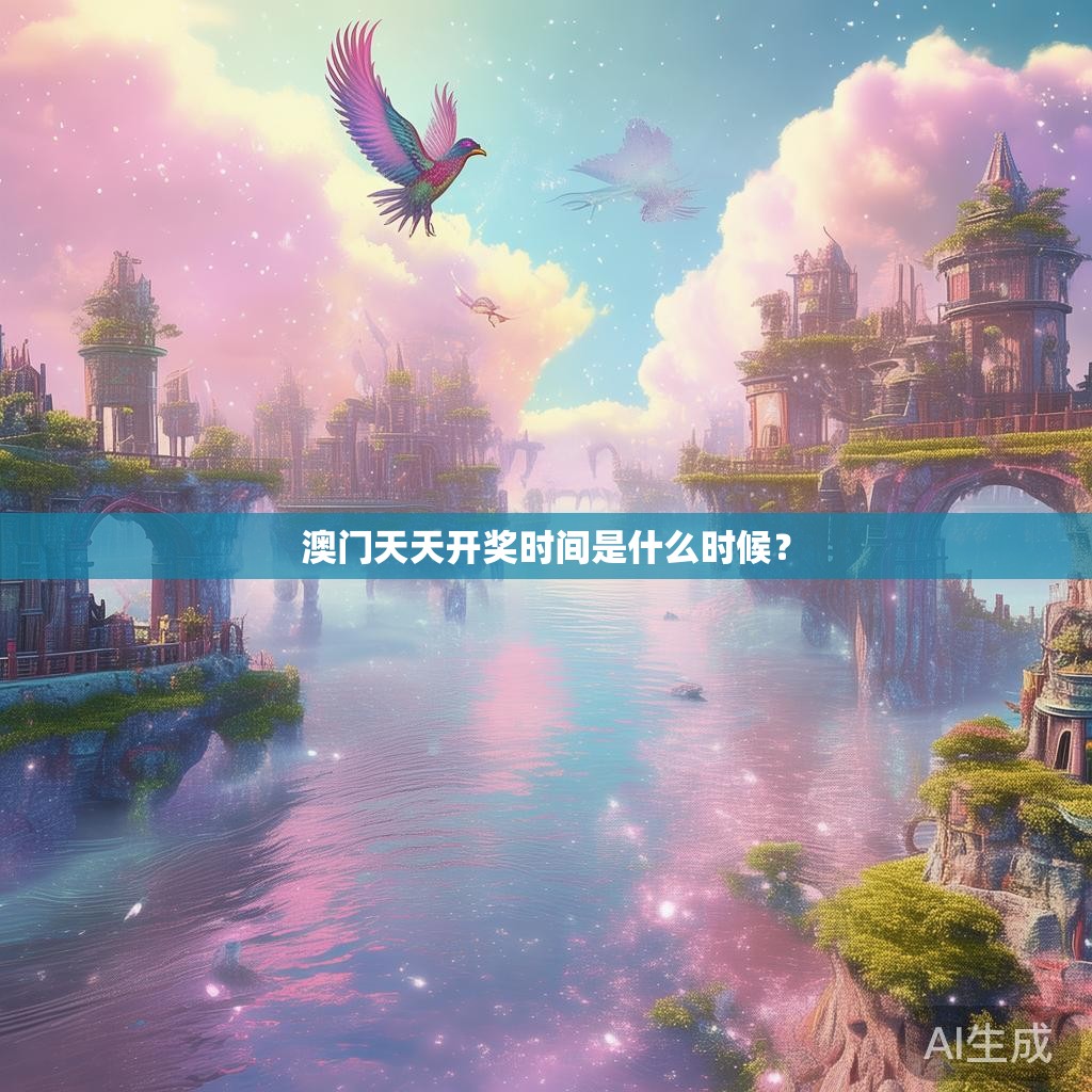 澳门天天开奖时间是什么时候？