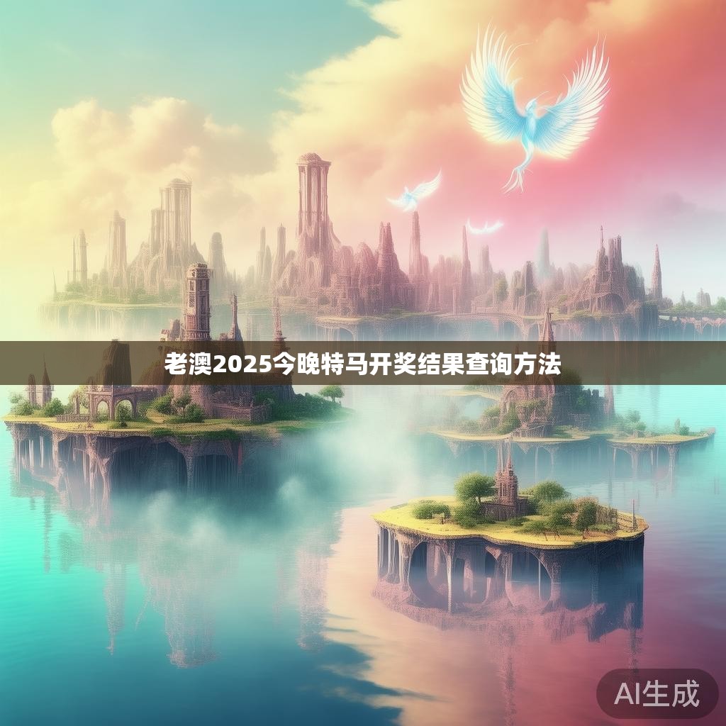 老澳2025今晚特马开奖结果查询方法